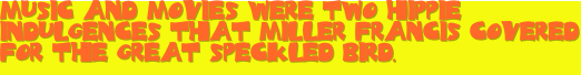 Music and Movies were two hippie indulgences that Miller Francis covered for the Great Speckled Bird.